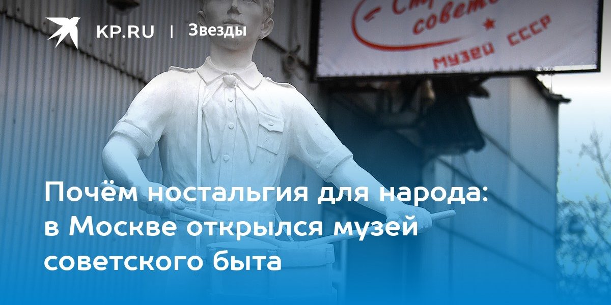 Почём ностальгия для народа: в Москве открылся музей советского быта