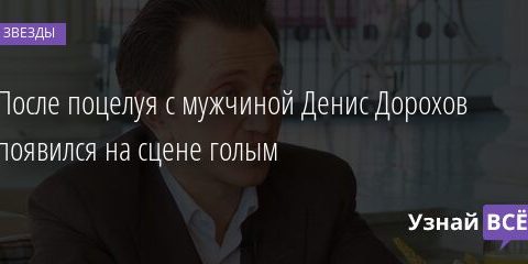 После поцелуя с мужчиной Денис Дорохов появился на сцене без одежды 31.10.2021 | Звезды, шоу-бизнес