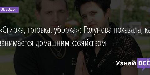 «Стирка, готовка, уборка»: Голунова показала, как занимается домашним хозяйством 22.11.2021 | Звезды, шоу-бизнес
