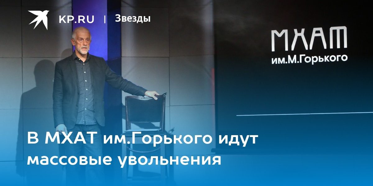 В МХАТ им.Горького идут массовые увольнения