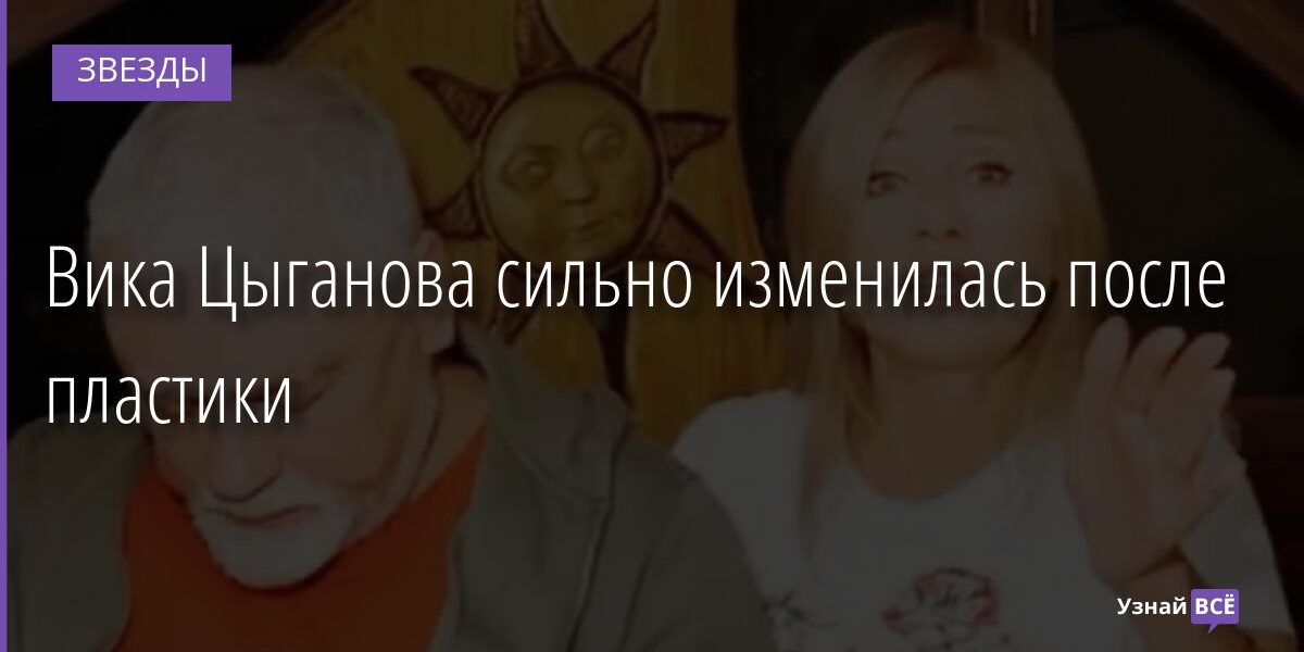 Вика Цыганова сильно изменилась после пластики 13.11.2021 | Звезды, шоу-бизнес
