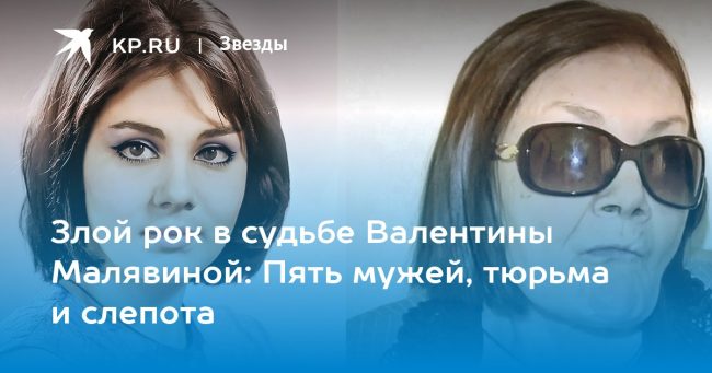 Злой рок в судьбе Валентины Малявиной: Пять мужей, тюрьма и слепота