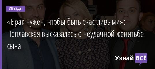 «Брак нужен, чтобы быть счастливыми»: Поплавская высказалась о неудачной женитьбе сына 16.12.2021 | Звезды, шоу-бизнес