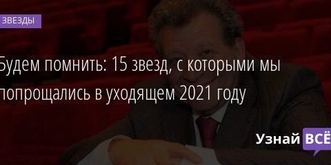 Будем помнить: 15 звезд, с которыми мы попрощались в уходящем 2021 году 29.12.2021 | Звезды, шоу-бизнес