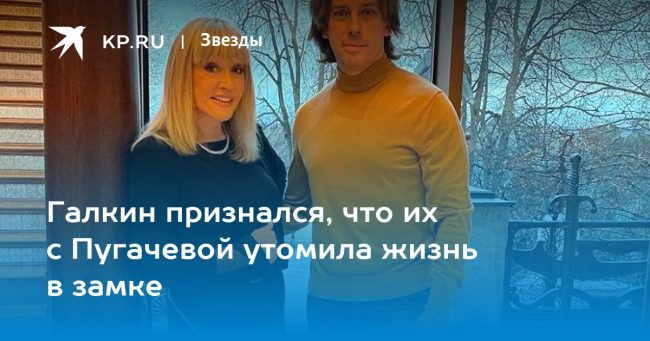 Галкин признался, что их с Пугачевой утомила жизнь в замке