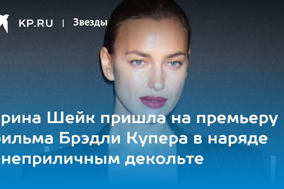 Ирина Шейк пришла на премьеру фильма Брэдли Купера в наряде с неприличным декольте
