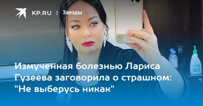 Измученная болезнью Лариса Гузеева заговорила о страшном: «Не выберусь никак»