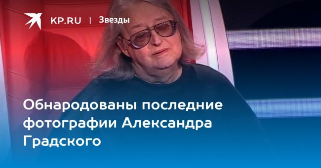 Обнародованы последние фотографии Александра Градского