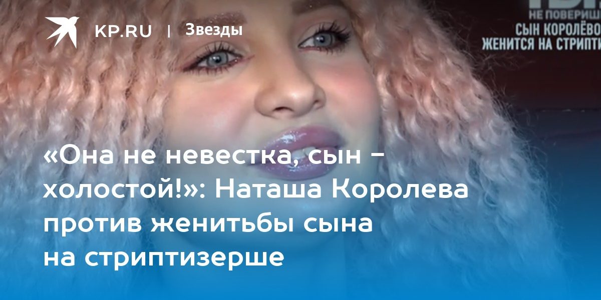 «Она не невестка, сын — холостой!»: Наташа Королева против женитьбы сына на стриптизерше