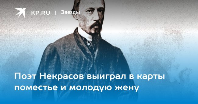 Поэт Некрасов выиграл в карты поместье и молодую жену
