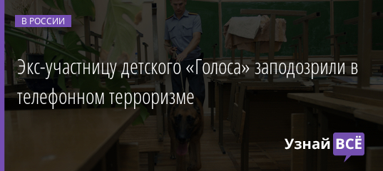 Экс-участницу детского «Голоса» заподозрили в телефонном терроризме