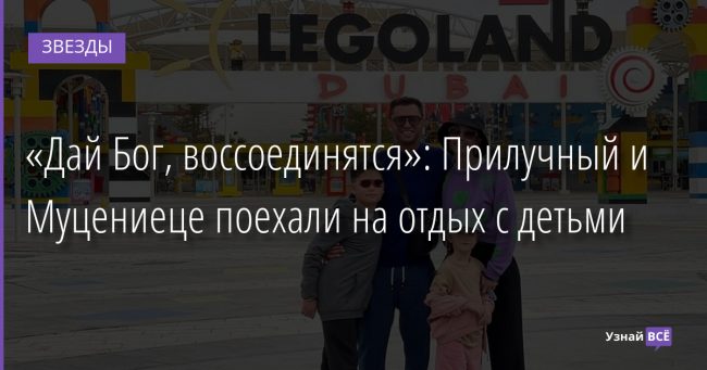 «Дай Бог, воссоединятся»: Прилучный и Муцениеце поехали на отдых с детьми 17.01.2022 | Звезды, шоу-бизнес