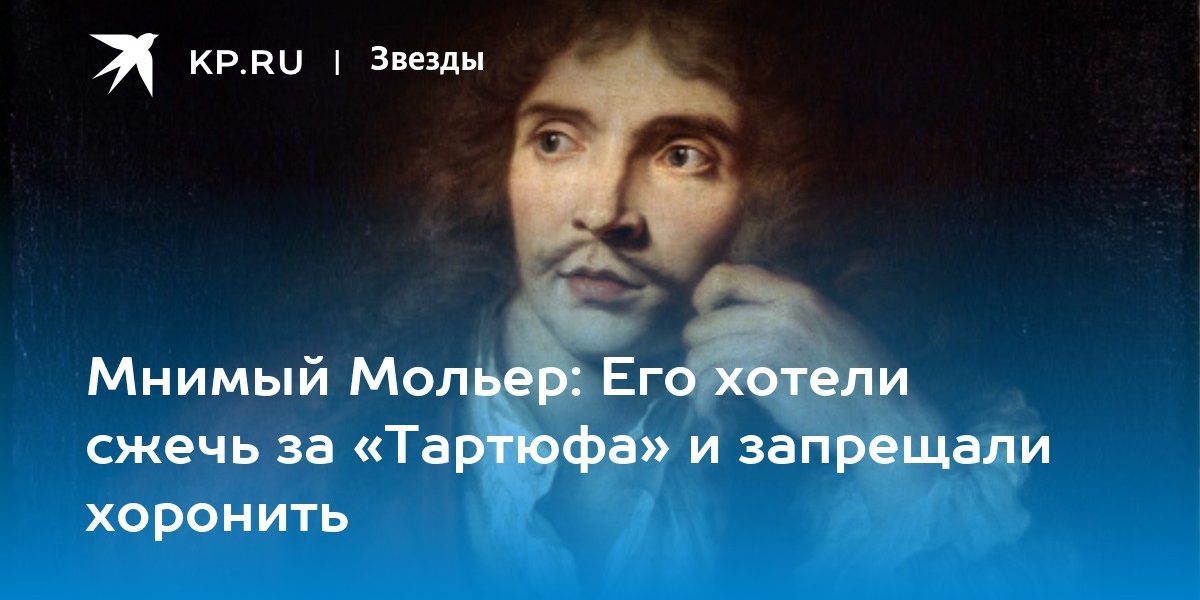 Мнимый Мольер: Его хотели сжечь за «Тартюфа» и запрещали хоронить