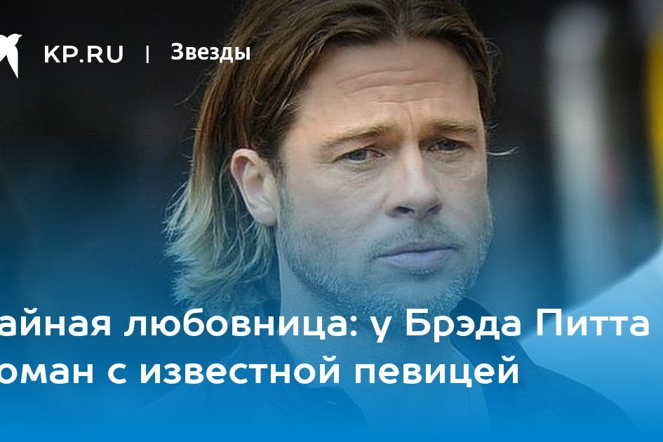 Тайная любовница: у Брэда Питта роман с известной певицей