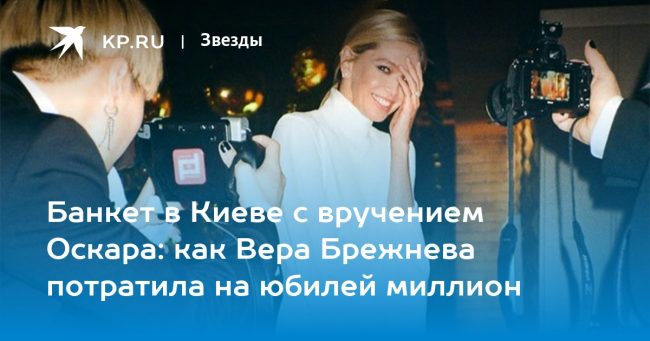 Банкет в Киеве с вручением Оскара: как Вера Брежнева потратила на юбилей миллион
