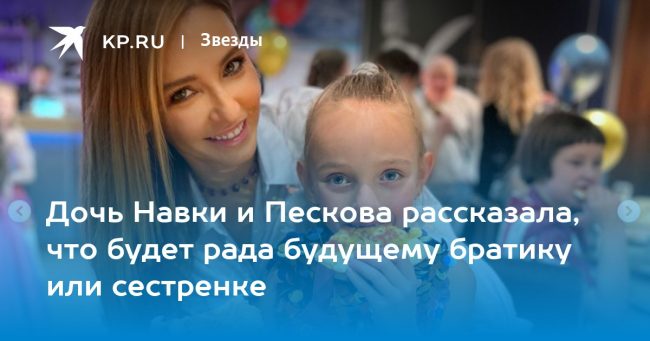 Дочь Навки и Пескова рассказала, что будет рада будущему братику или сестренке