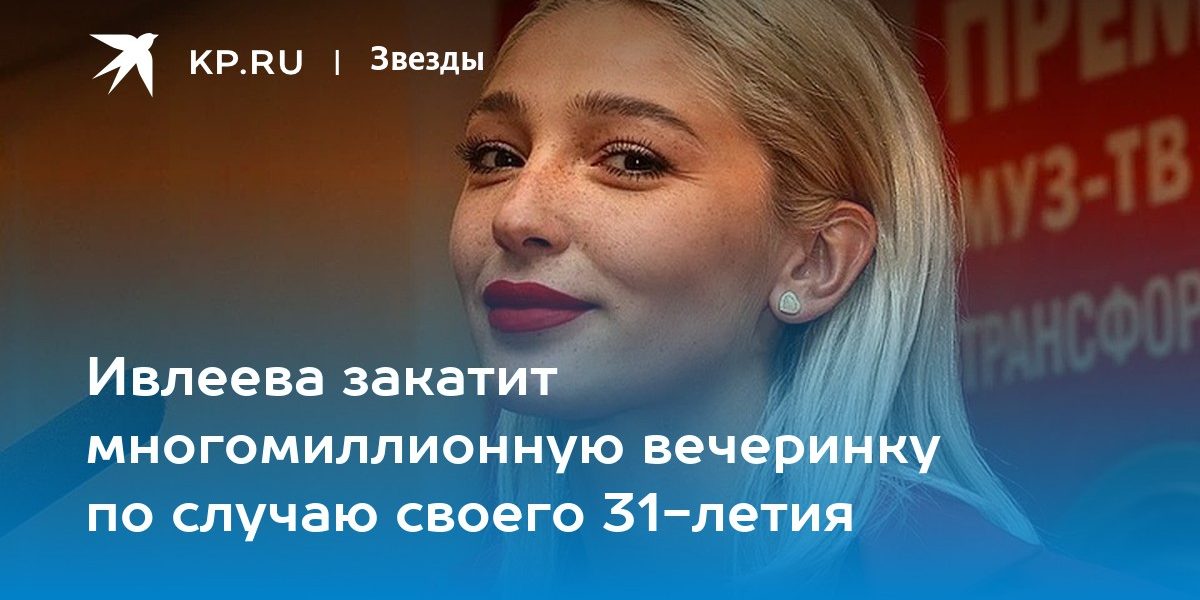 Ивлеева закатит многомиллионную вечеринку по случаю своего 31-летия