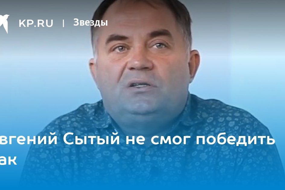 Евгений Сытый не смог победить рак