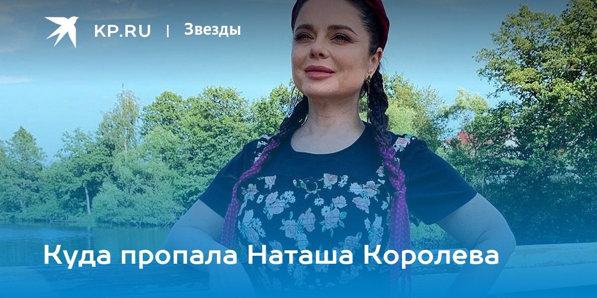 Куда пропала Наташа Королева — KP.Ru