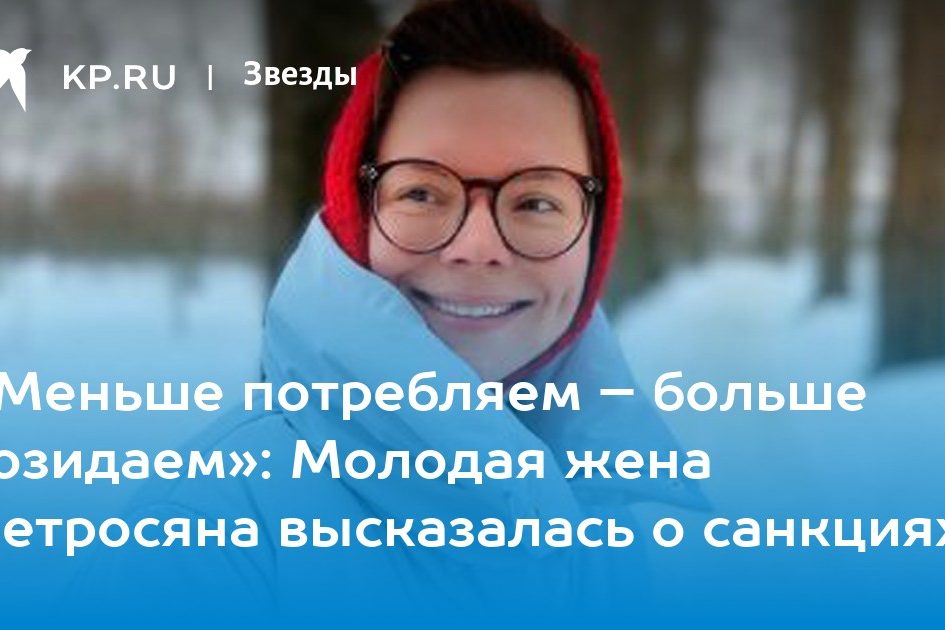 «Меньше потребляем – больше созидаем»: Молодая жена Петросяна высказалась о санкциях