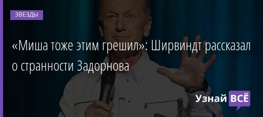 «Миша тоже этим грешил»: Ширвиндт рассказал о странности Задорнова 30.03.2022 | Звезды, шоу-бизнес