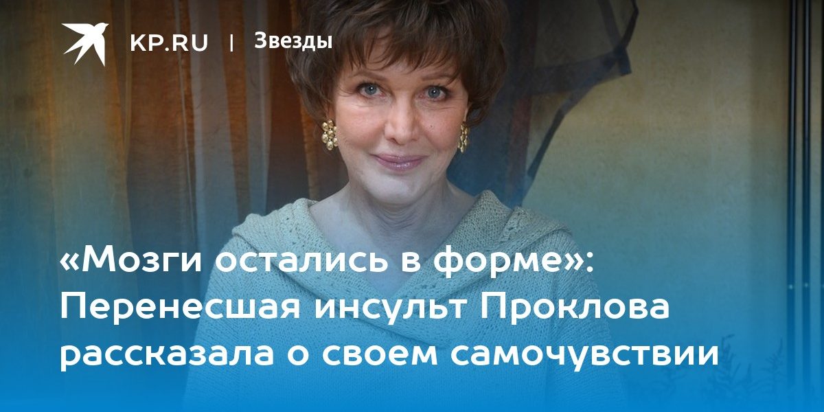 «Мозги остались в форме»: Перенесшая инсульт Проклова рассказала о своем самочувствии