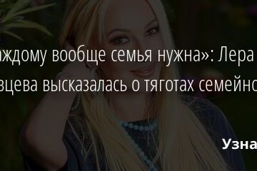«Не каждому вообще семья нужна»: Лера Кудрявцева высказалась о тяготах семейной жизни 24.03.2022 | Звезды, шоу-бизнес