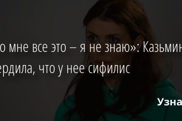 «За что мне все это – я не знаю»: Казьмина подтвердила, что у нее сифилис 06.03.2022 | Звезды, шоу-бизнес