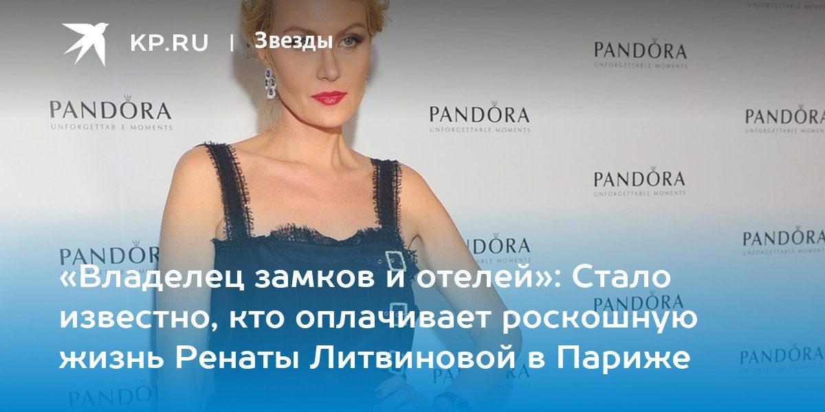 «Владелец замков и отелей»: Стало известно, кто оплачивает роскошную жизнь Ренаты Литвиновой в Париже