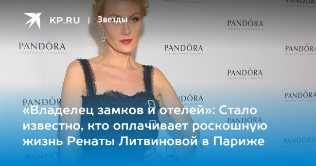 «Владелец замков и отелей»: Стало известно, кто оплачивает роскошную жизнь Ренаты Литвиновой в Париже