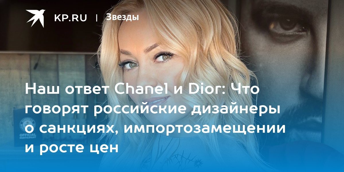 Наш ответ Chanel и Dior: Что говорят российские дизайнеры о санкциях, импортозамещении и росте цен