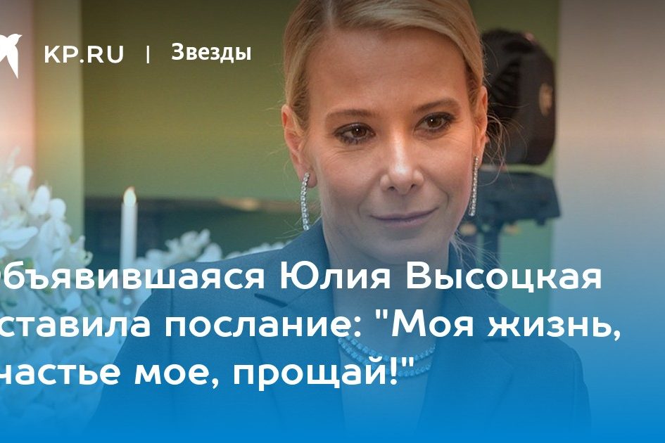 Объявившаяся Юлия Высоцкая оставила послание: «Моя жизнь, счастье мое, прощай!»