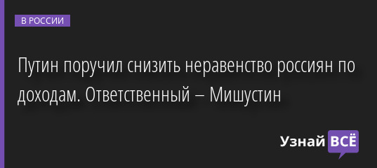 Путин поручил снизить неравенство россиян по доходам. Ответственный – Мишустин 11.04.2022 | Новости в России