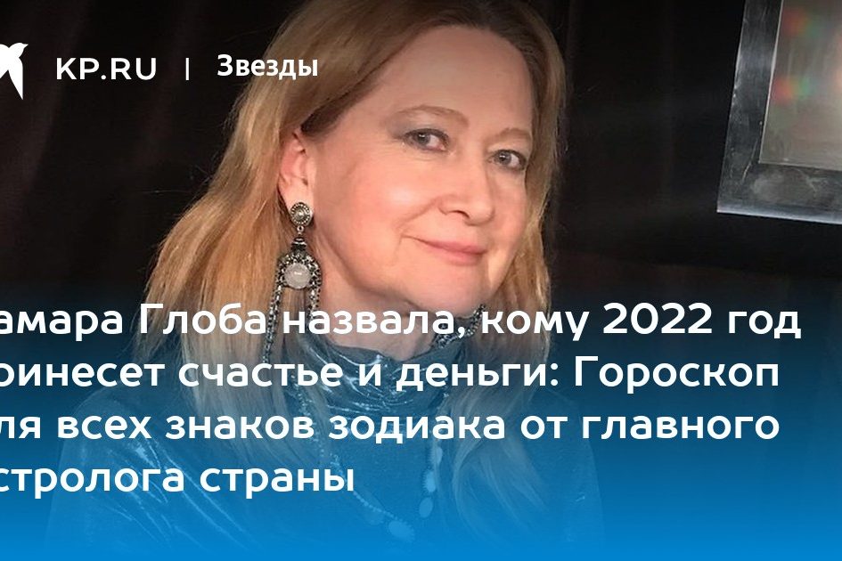 Тамара Глоба назвала, кому 2022 год принесет счастье и деньги: Гороскоп для всех знаков зодиака от главного астролога страны