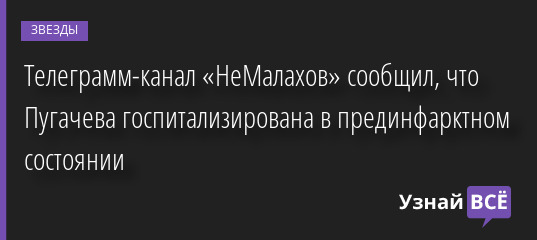 Телеграмм-канал «НеМалахов» сообщил, что Пугачева госпитализирована в прединфарктном состоянии 17.04.2022 | Звезды, шоу-бизнес