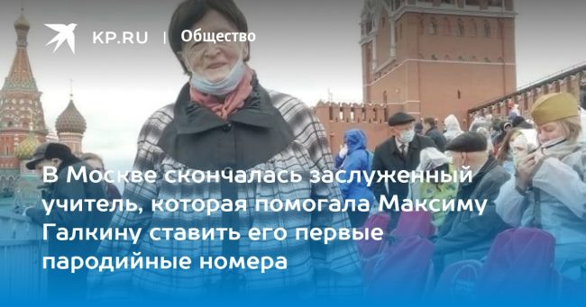 В Москве скончалась заслуженный учитель, которая помогала Максиму Галкину ставить его первые пародийные номера