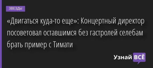 «Двигаться куда-то еще»: Концертный директор посоветовал оставшимся без гастролей селебам брать пример с Тимати 11.05.2022 | Звезды, шоу-бизнес
