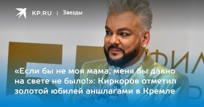 «Если бы не моя мама, меня бы давно на свете не было!»: Киркоров отметил золотой юбилей аншлагами в Кремле