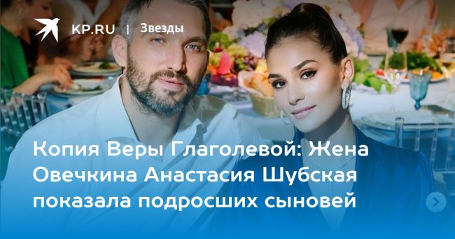 Копия Веры Глаголевой: Жена Овечкина Анастасия Шубская показала подросших сыновей