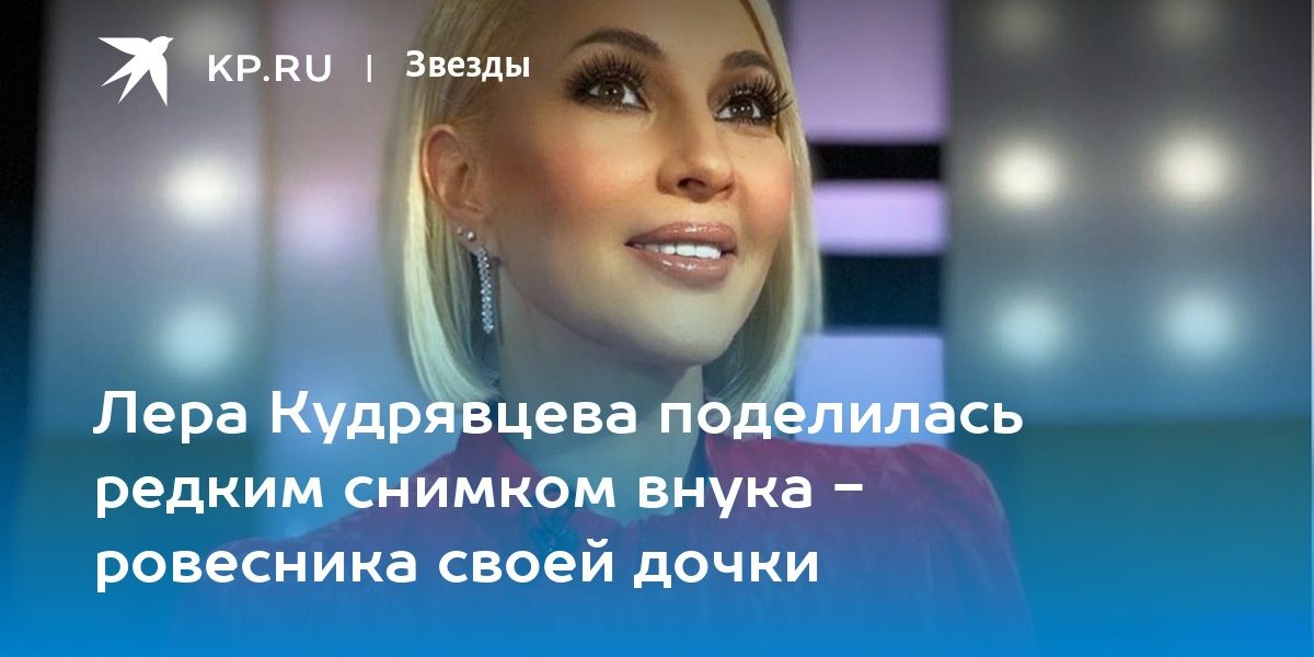Лера Кудрявцева поделилась редким снимком внука — ровесника своей дочки