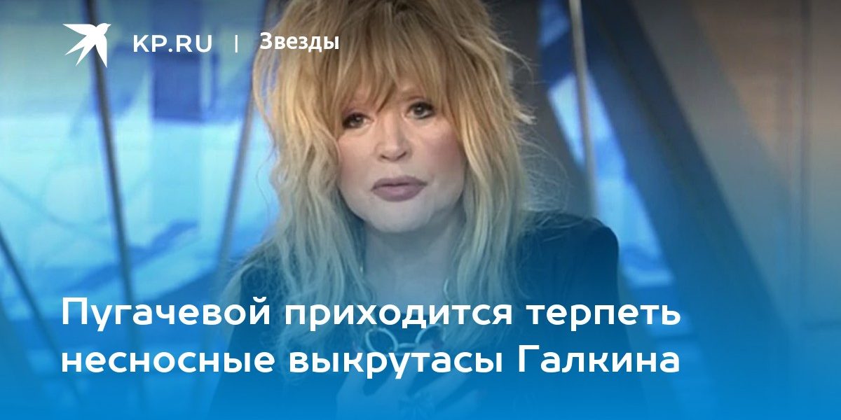 Пугачевой приходится терпеть несносные выкрутасы Галкина