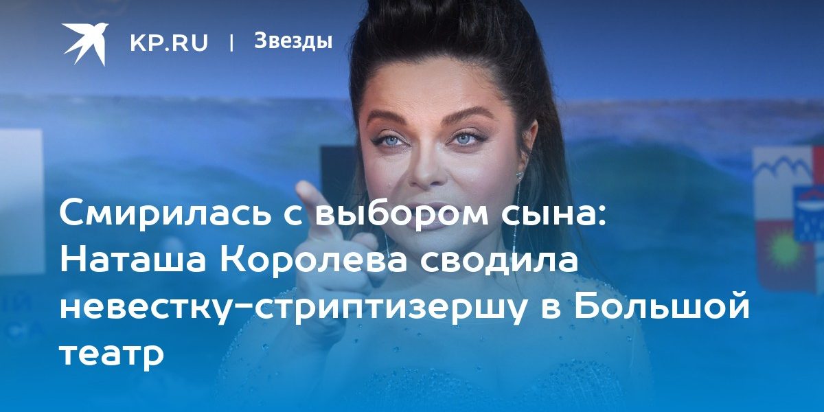 Смирилась с выбором сына: Наташа Королева сводила невестку-стриптизершу в Большой театр