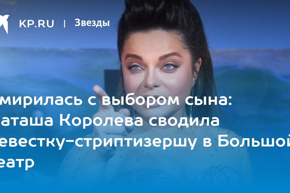Смирилась с выбором сына: Наташа Королева сводила невестку-стриптизершу в Большой театр