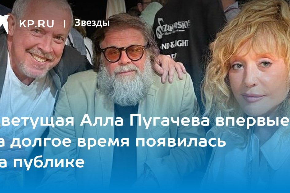 Цветущая Алла Пугачева впервые за долгое время появилась на публике