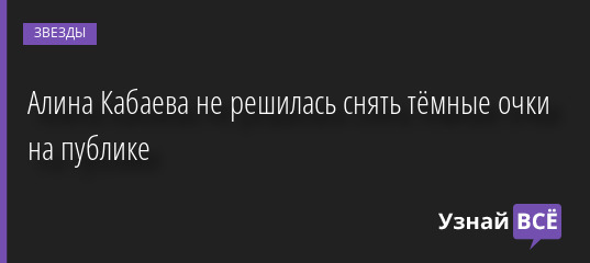 Алина Кабаева не решилась снять тёмные очки на публике 09.06.2022 | Звезды, шоу-бизнес