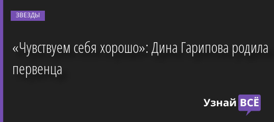 «Чувствуем себя хорошо»: Дина Гарипова родила первенца 21.06.2022 | Звезды, шоу-бизнес