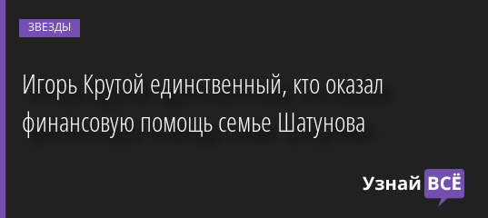 Игорь Крутой единственный, кто оказал финансовую помощь семье Шатунова 27.06.2022 | Звезды, шоу-бизнес