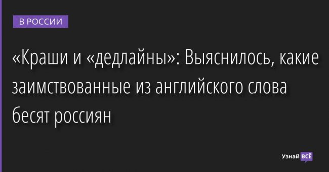 «Краши и «дедлайны»: Выяснилось, какие заимствованные из английского слова бесят россиян 06.06.2022 | Новости в России