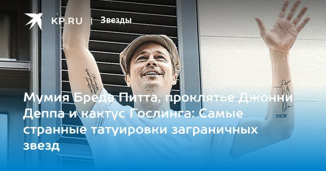 Мумия Бреда Питта, проклятье Джонни Деппа и кактус Гослинга: Самые странные татуировки заграничных звезд