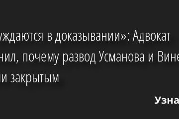 «Не нуждаются в доказывании»: Адвокат объяснил, почему развод Усманова и Винер сделали закрытым 07.06.2022 | Звезды, шоу-бизнес